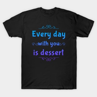 Every day with you is dessert T-Shirt